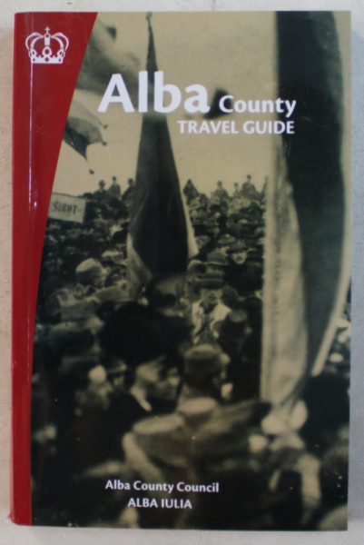 ALBA COUNTY - TRAVEL GUIDE by FLORIAN RARES TILEAGA , CRISTINA COFARU , DIANA CUTINICI , ETC. , 2018