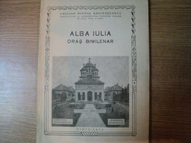 ALBA IULIA ORAS BIMILENAR  de EMILIAN BIRDAS RASINAREANUL , Sibiu 1975