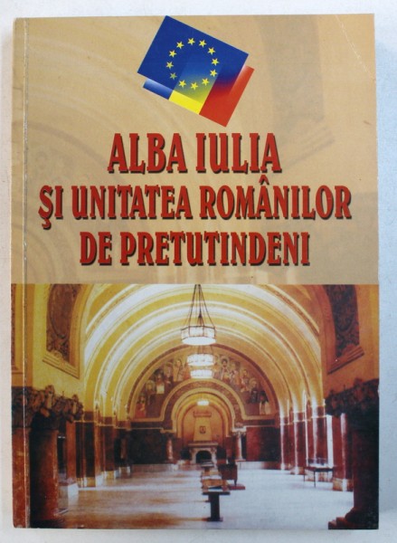 ALBA IULIA SI UNITATEA ROMANILOR DE PRETUTINDENI - O ISTORIE A UNIRILOR SI INTRUNIRILOR ROMANITATII de VICTOR CRACIUN ...GHEORGHE ZBUCHEA , 2007