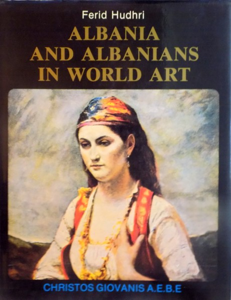 ALBANIA AND ALBANIANS IN WORLD ART, REVISED AND COMPLETED FOR THE ENGLISH EDITION de FERID HUDHRI, 1990