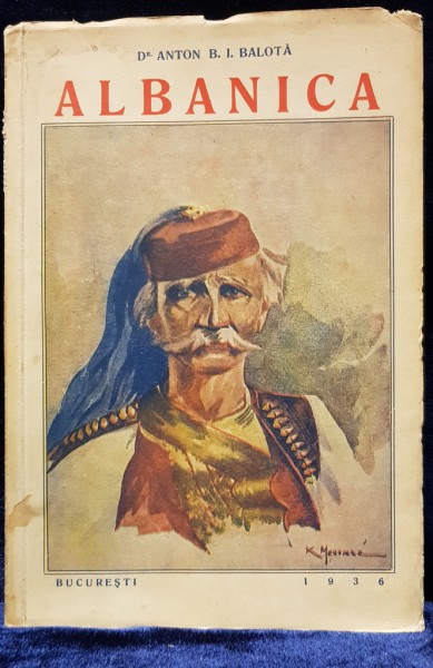 ALBANICA - ALBANIA SI ALBANEZII de ANTON B. I. BALOTA - BUCURESTI, 1936