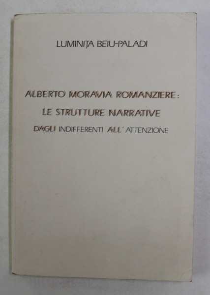 ALBERTO MAORAVIA ROMANZIERE - LE STRUTTURE NARRATIVE DAGLI INDIFFERENTI ALL  ATTENZIONE di LUMINITA BEIU - PALADI , 1989