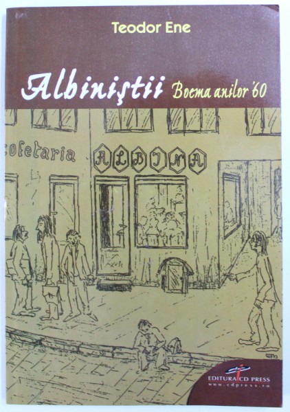 ALBINISTII  - BOEMA ANILOR ' 60 de TEODOR ENE , 2010