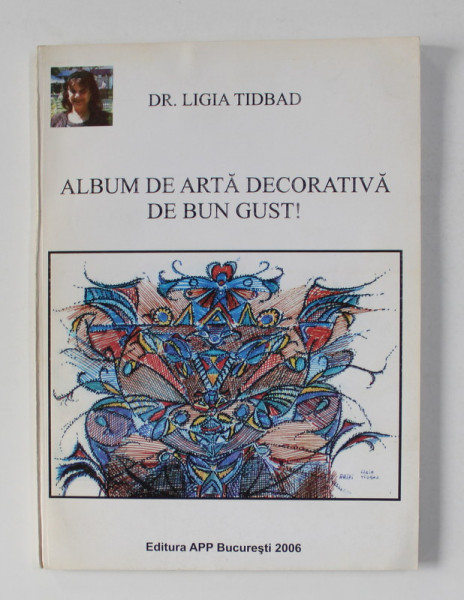 ALBUM DE ARTA DECORATIVA DE BUN GUST ! de DR. LIGIA TIBAD , 2006 , DEDICATIE*