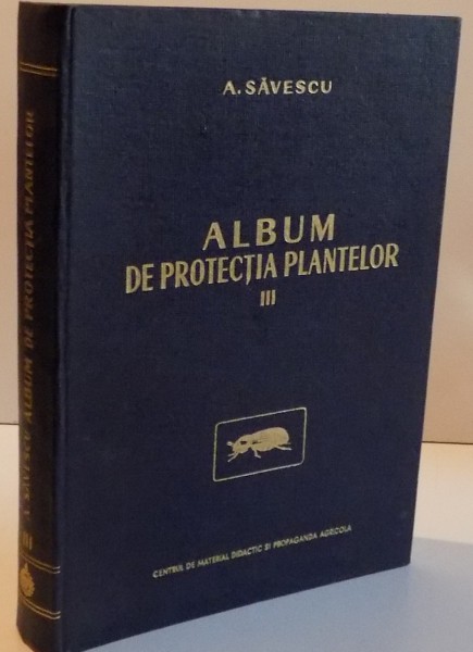 ALBUM DE PROTECTIA PLANTELOR VOL III DAUNATORII CULTURILOR DE CAMP SI PRODUSELOR AGRICOLE DEPOZITATE , 1962
