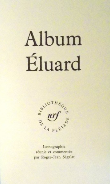 ALBUM ELUARD , BIBLIOTHEQUE DE LA PLEIADE , ICONOGRAPHIE REUNIE ET COMMENTEE par ROGER JEAN SEGALAT , 1968