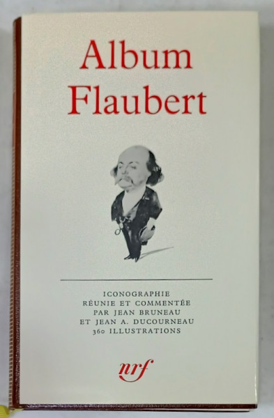 ALBUM FLAUBERT , ICONOGRAPHIE REUNIE et COMMENTEE , 260 ILLUSTRATIONS , EDITIONS BIBLOTHEQUE DE LA PLEIADE , EDITIE DE LUX * , 1972