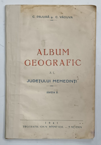 ALBUM GEOGRAFIC AL JUDETULUI MEHEDINTI de C. PAJURA si C. VADUVA , 1941