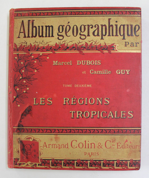 ALBUM GEOGRAPHIQUE par MM. MARCEL DUBOIS et CAMMILLE GUY , TOME II - LES REGIONS TROPICALES , 1897