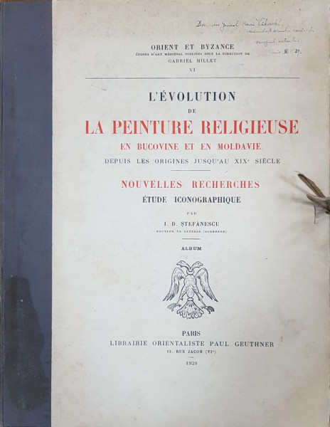 ALBUM L'EVOLUTION DE LA PEINTURE RELIGIEUSE EN BUCOVINE ET EN MOLDAVIE, DEPUIS LES ORIGINES JUSQU'AU XIX SIECLE par I. D. STEFANESCU, PARIS, 1929 DEDICATIE*