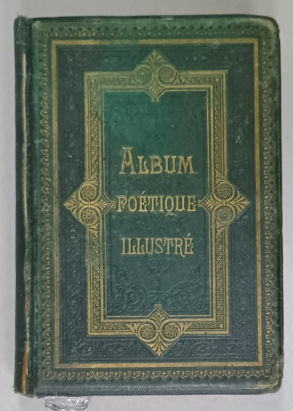 ALBUM POETIQUE ILLUSTRE , CHOIX VARIE DE POESIES FRANCAISES par B. d ' ORADOUR , SFARISTUL SEC. XIX