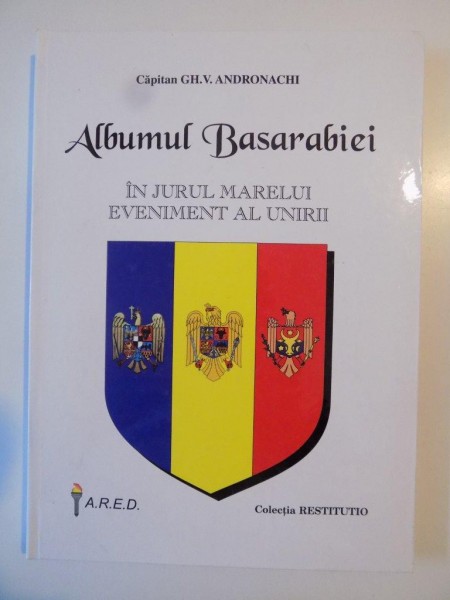 ALBUMUL BASARABIEI , IN JURUL MARELUI EVENIMENT AL UNIRII de CAPITAN GH. V. ANDRONACHI , BUCURESTI 2000 , DEDICATIE