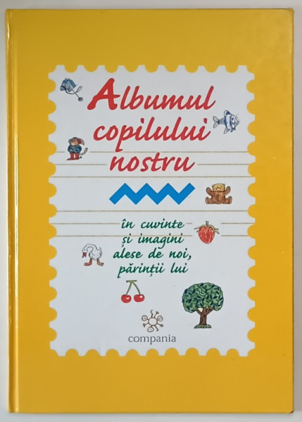 ALBUMUL COPILULUI NOSTRU , IN CUVINTE SI IMAGINI ALESE DE NOI , PARINTII LUI , 2004