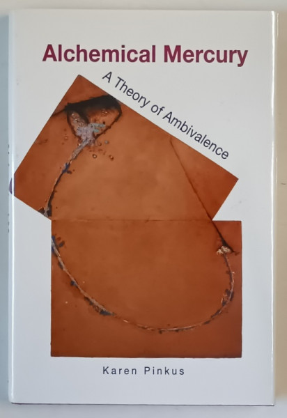 ALCHEMICAL  MERCURY , A THEORY OF AMBIVALENCE by KAREN PINKUS , 2010