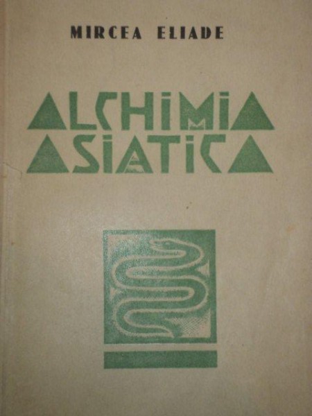 ALCHIMIA ASIATICA, ALCHIMIA CHINEZA SI INDIANA  de MIRCEA ELIADE, 1935