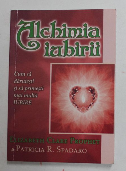 ALCHIMIA IUBIRII - de ELIZABETH CLARE PROPHET si  PATRICIA R. SPADARO , 2011 , FORMAT MIC *