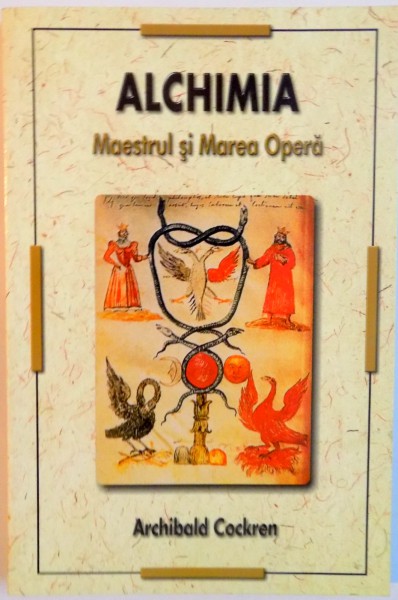 ALCHIMIA, MAESTRUL SI MAREA OPERA de ARCHIBALD COCKREN, 2005