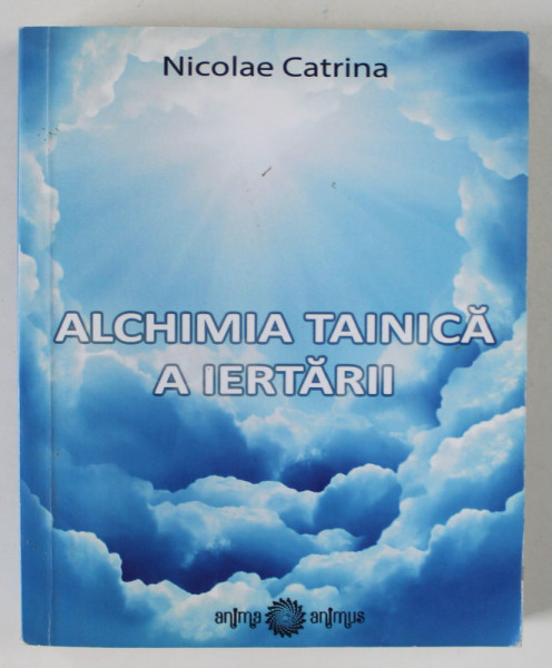 ALCHIMIA TAINICA A IERTARII de NICOLAE CATRINA , 2015