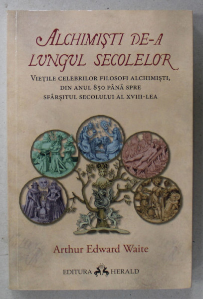 ALCHIMISTI DE -A LUNGUL SECOLELOR ,...DIN ANUL 850 SPRE SFARSITUL SEC. AL XVIII - LEA de ARTHUR EDWARD WAITE , 2019
