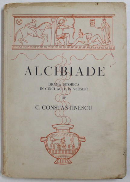 ALCIBIADE - DRAMA ISTORICA IN CINCI ACTE IN VERSURI de C . CONSTANTINESCU , 1939 , DEDICATIE*