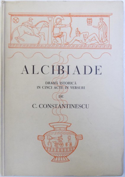 ALCIBIADE  - DRAMA ISTORICA IN CINCI ACTE IN VERSURI de C. CONSTANTINESCU , 1939