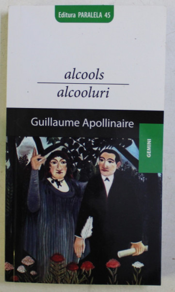 ALCOOLS. ALCOLURI de GUILLAUME APOLLINAIRE , 2008 *EDITIE BILINGVA