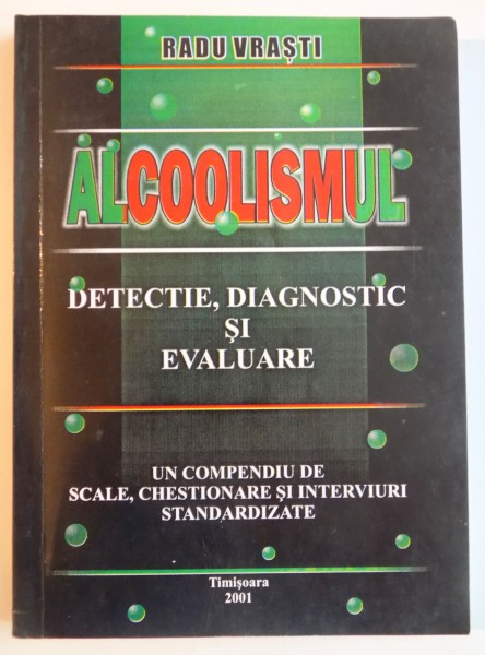 ALCOOLISMUL , DETECTIE , DIAGNOSTIC SI EVALUARE de RADU VRASTI , 2001