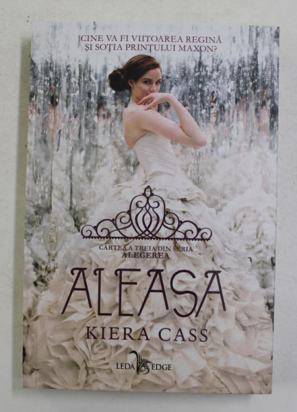 ALEASA , CARTEA A TREIA DIN SERIA ALEGEREA de KIERA CASS , 2021