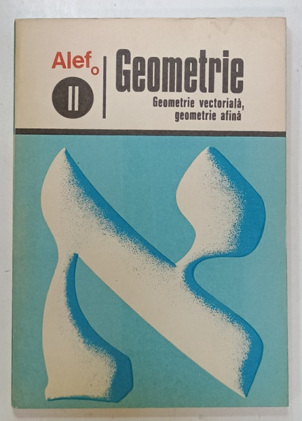ALEFo, VOLUMUL II : GEOMETRIE - GEOMETRIE VECTORIALA  SI  GEOMETRIE  AFINA   de G. GIRARD si C. THIERCE , 1973