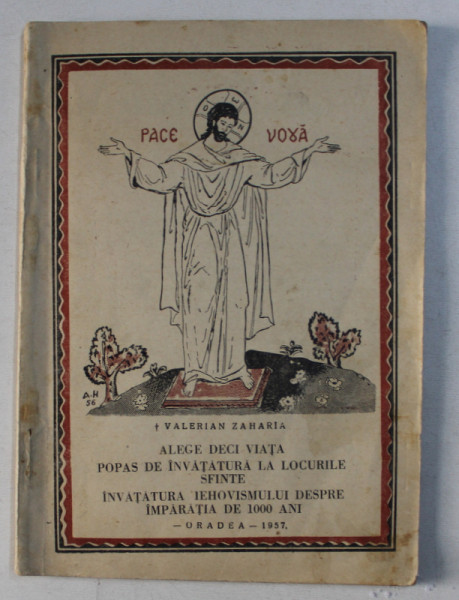 ALEGE DECI VIATA , POPAS DE INVATATURA LA LOCURILE SFINTE . INVATATURA IEHOVISMULUI DESPRE IMPARATIA DE 1000 ANI de VALERIAN ZAHARIA , 1957