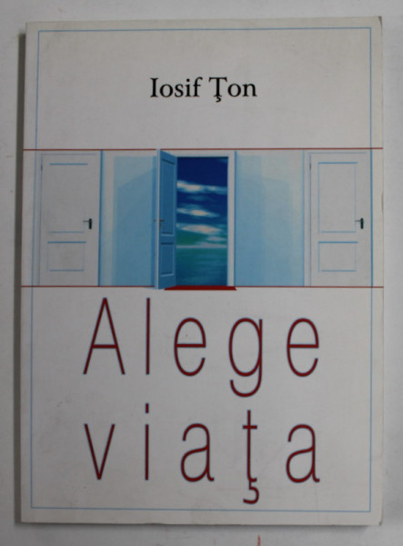 ALEGE VIATA de IOSIF TON , 2007