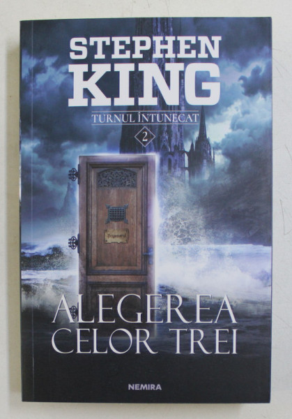 ALEGEREA CELOR TREI , DIN SERIA TURNUL INTUNECAT , VOLUMUL II , EDITIA A II - A de STEPHEN KING , 2018