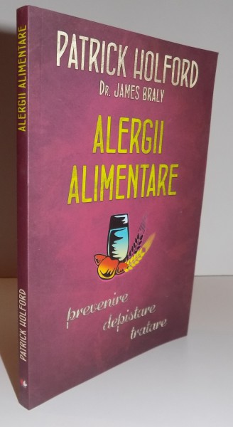 ALERGII ALIMENTARE, PREVENIRE, DEPISTARE, TRATARE, de PATRICK HOLFORD , JAMES BRALY , 2016