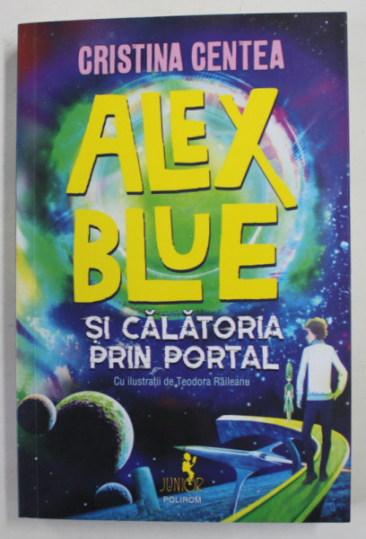 ALEX BLUE SI CALATORIA PRIN PORTAL de CRISTINA CENTEA , ilustratii de TEODORA RAILEANU , 2022