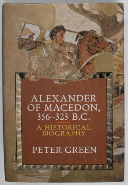 ALEXANDER MACHEDON , 356 - 323 B.C. A HISTORICAL BIOGRAPHY by PETER GREEN , 1991