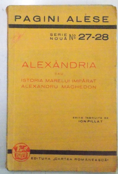 ALEXANDRIA SAU ISTORIA MARELUI IMPARAT ALEXANDRU MACEDON , EDITIE INGRIJITA de ION PILLAT , SERIE NOUA , NR. 27-28