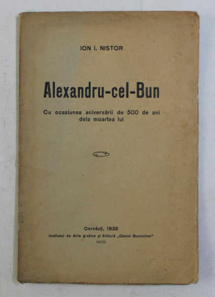 ALEXANDRU - CEL - BUN - CU OCAZIUNEA ANIVERSARII DE 500 DE ANII DELA MOARTEA LUI de ION I. NISTOR , 1932