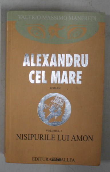 ALEXANDRU CEL MARE , NISIPURILE LUI AMON DE VALERIO MASSIMO MANFREDI , VOLUMUL II , 2002 * PREZINTA HALOURI DE APA