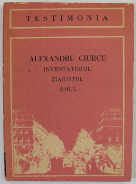 ALEXANDRU CIURCU , INVENTATORUL , ZIARISTUL , OMUL de I.M. STEFAN , 1989