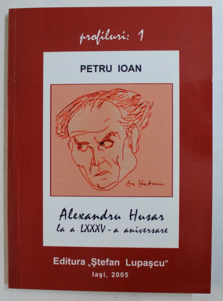 ALEXANDRU HUSAR LA A LXXXV - A ANIVERSARE , SEMIOGRAMA OMULUI SI OPEREI de PETRU IOAN , 2005