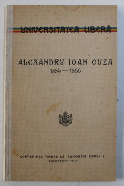 ALEXANDRU IOAN CUZA 1859 - 1866  - CONFERINTE TINUTE LA FUNDATIA CAROL I , BUCURESTI - 1930 , 1932