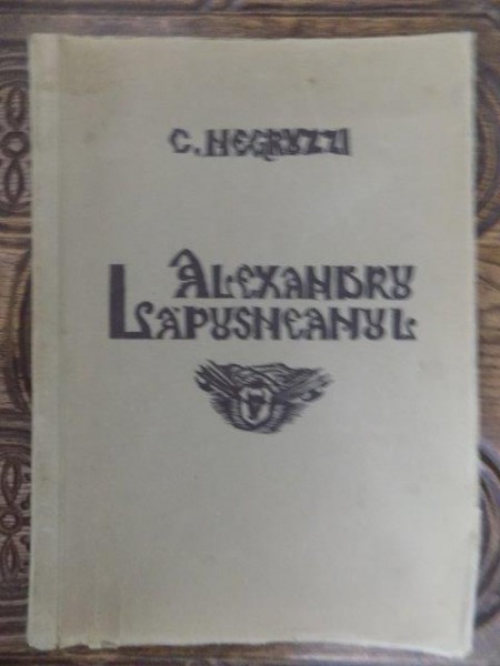 ALEXANDRU LAPUSNEANU de C.NEGRUZZI, BUC. 1946 *DEDICATIE SERBAN CIOCULESCU.