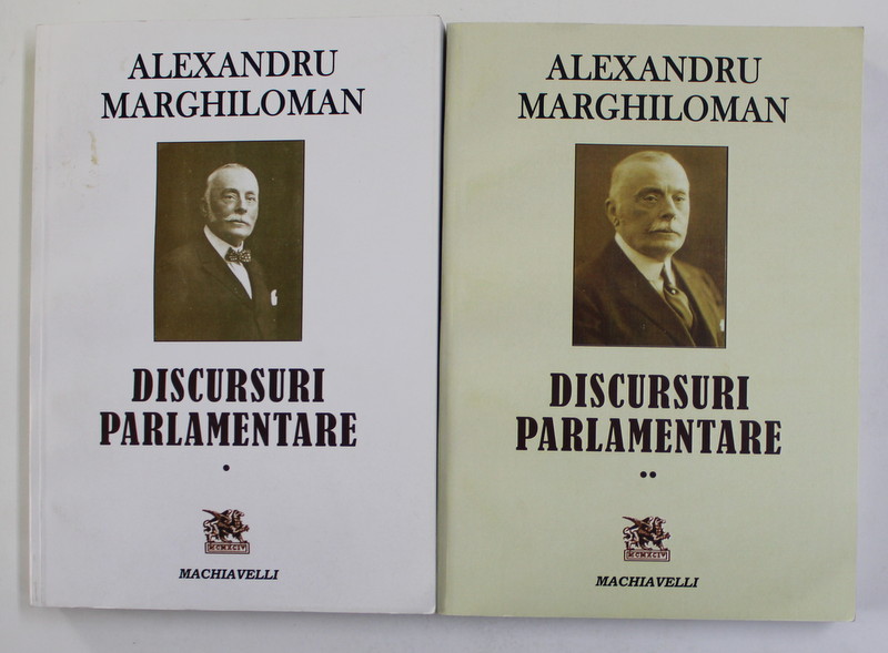 ALEXANDRU MARGHILOMAN - DISCURSURI PARLAMENTARE 1895 - 1920  , VOLUMELE I - II , edite de STELIAN  NEAGOE *