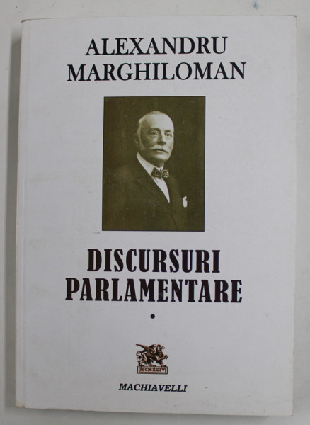 ALEXANDRU MARGHILOMAN - DISCURSURI PARLAMENTARE 1895 -1920 , VOLUMUL I - 1895 -1911 , APARUTA 2014 , STARE FOARTE BUNA