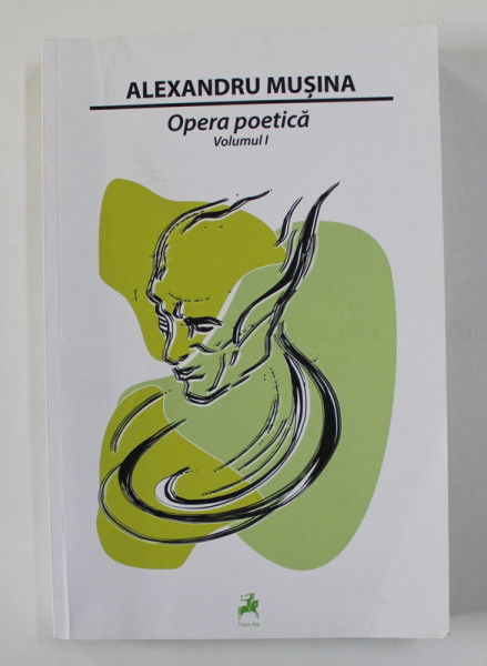 ALEXANDRU MUSINA - OPERA POETICA , VOLUMUL I , 2015