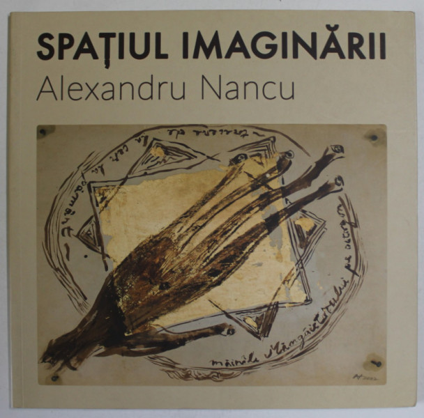 ALEXANDRU NANCU , SPATIUL IMAGINARII , CATALOG DE EXPOZITIE , 2016