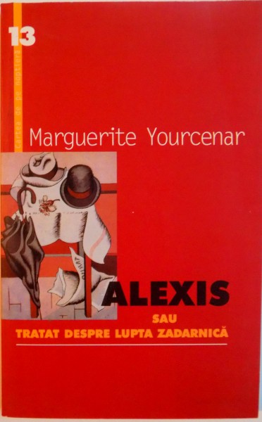 ALEXIS SAU TRATAT DESPRE LUPTA ZADARNICA, EDITIA A II - A de MARGUERITE YOURCENAR, 2000