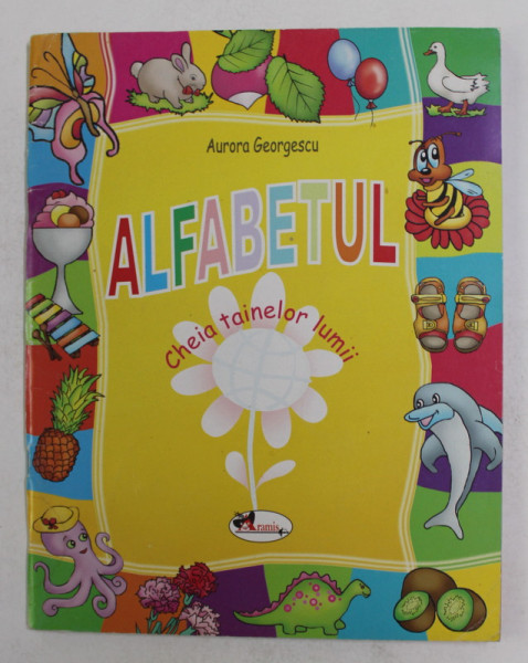ALFABETUL - CHEIA TAINELOR LUMII de AURORA GEORGESCU , ilustratii de  MIRELA PETE , 2011