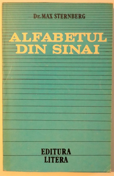 ALFABETUL DIN SINAI - CONTRIBUTII LA ISTORIA SCRISULUI de MAX STERNBERG , 1985