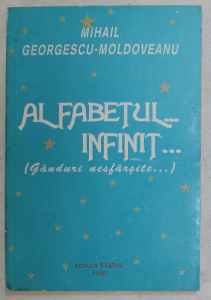 ALFABETUL ...... INFINIT ..... ( GANDURI NESFARSITE ... ) de MIHAIL GEORGESCU - MOLDOVEANU , 1998
